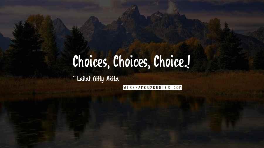 Lailah Gifty Akita Quotes: Choices, Choices, Choice.!