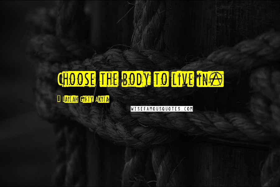 Lailah Gifty Akita Quotes: Choose the body to live in.