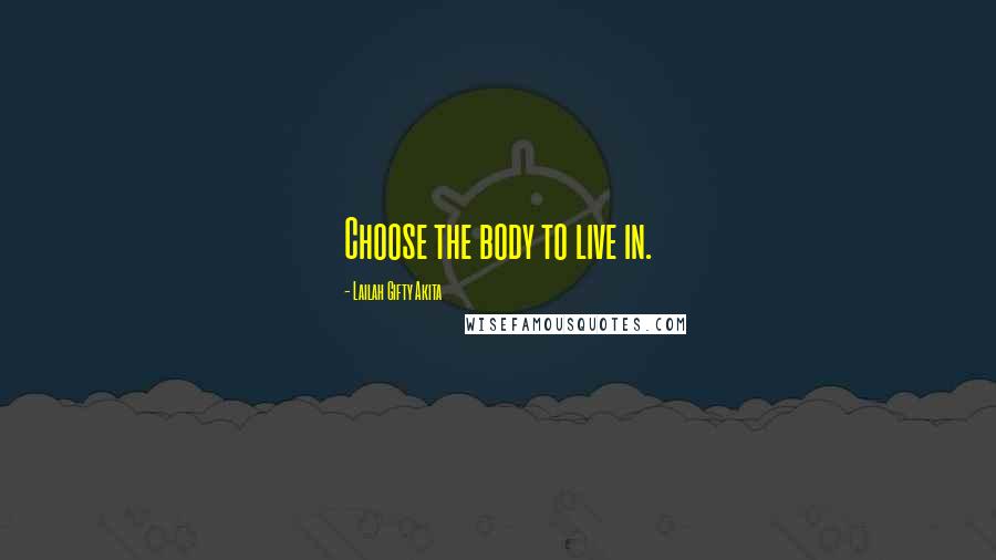 Lailah Gifty Akita Quotes: Choose the body to live in.