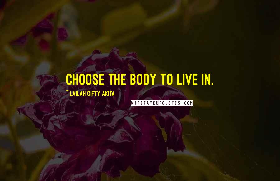 Lailah Gifty Akita Quotes: Choose the body to live in.