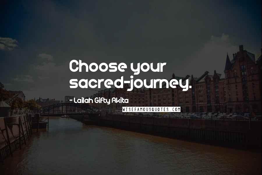 Lailah Gifty Akita Quotes: Choose your sacred-journey.