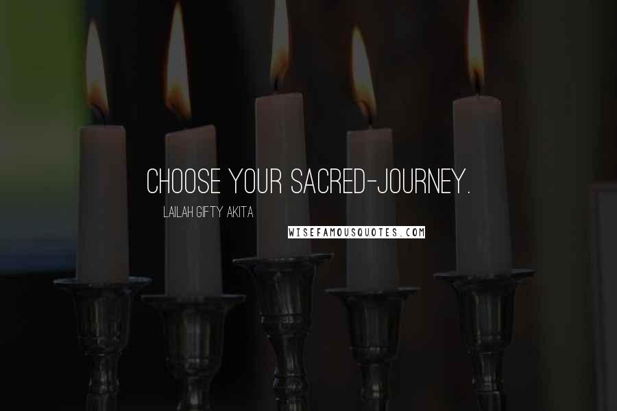 Lailah Gifty Akita Quotes: Choose your sacred-journey.