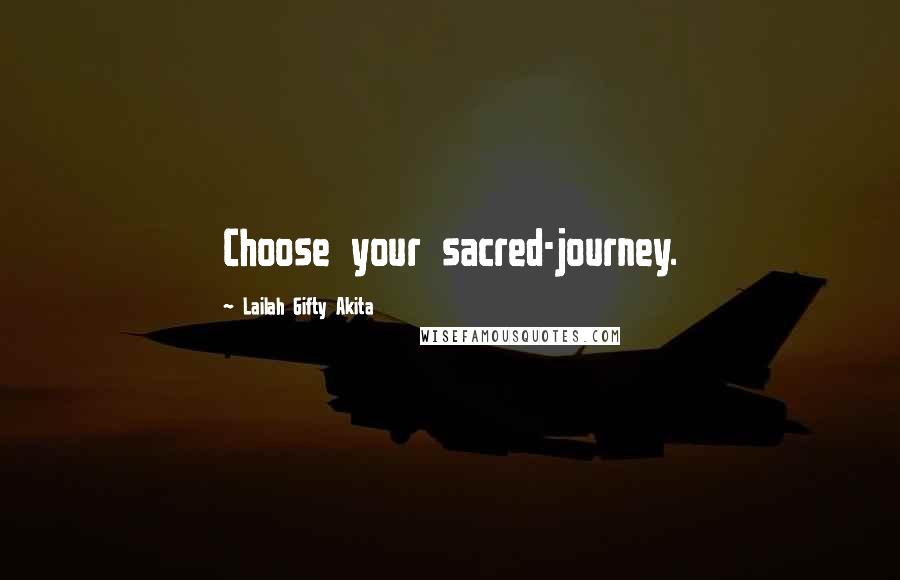 Lailah Gifty Akita Quotes: Choose your sacred-journey.