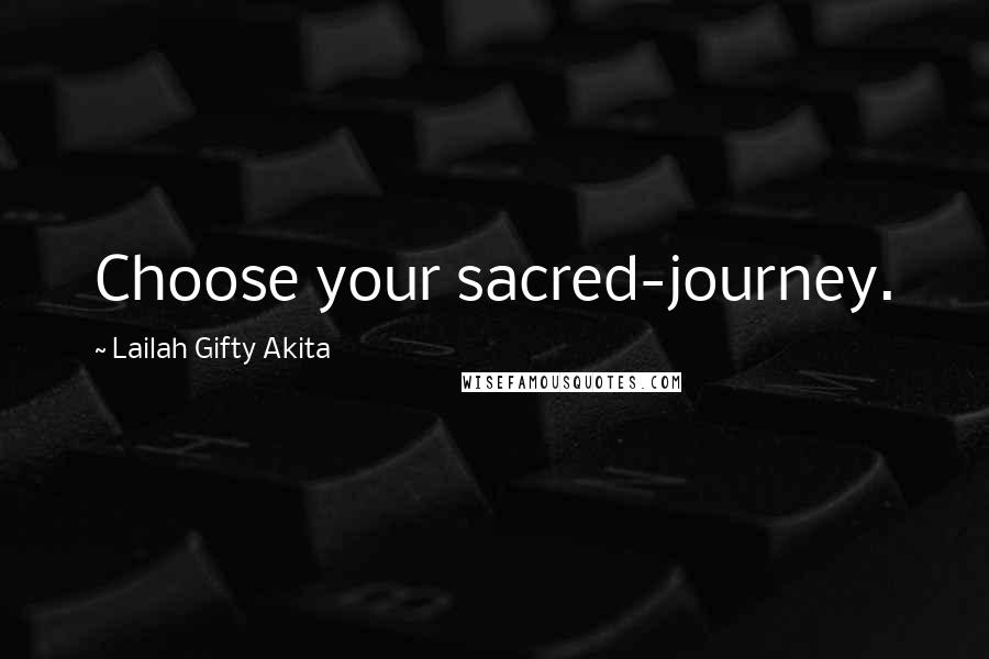 Lailah Gifty Akita Quotes: Choose your sacred-journey.