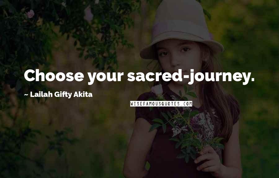 Lailah Gifty Akita Quotes: Choose your sacred-journey.