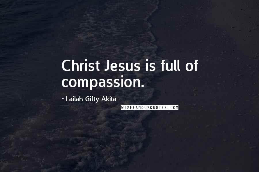 Lailah Gifty Akita Quotes: Christ Jesus is full of compassion.