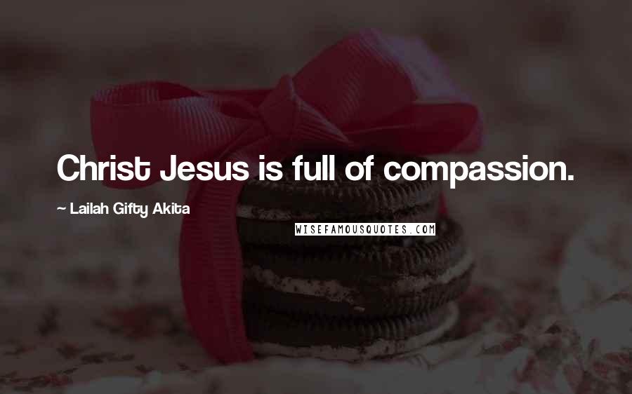 Lailah Gifty Akita Quotes: Christ Jesus is full of compassion.