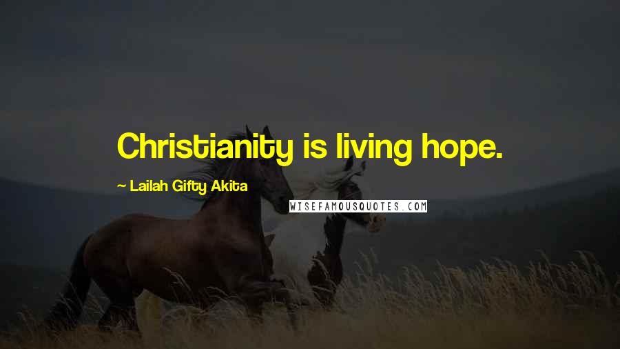 Lailah Gifty Akita Quotes: Christianity is living hope.