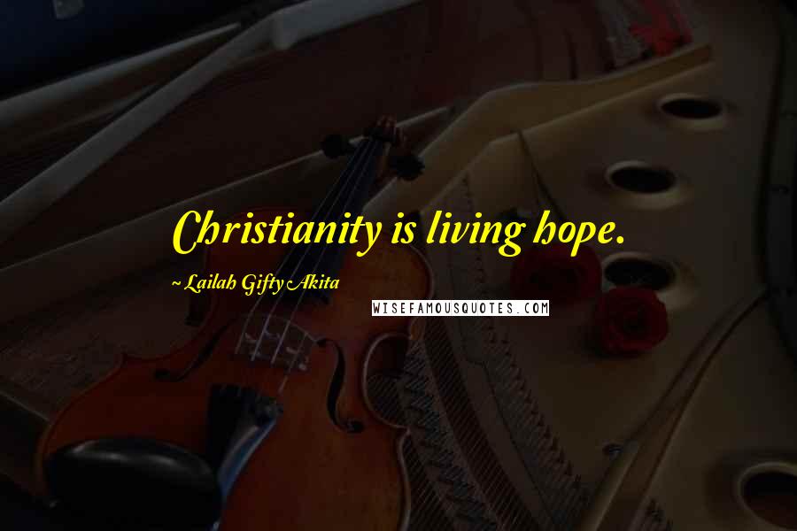 Lailah Gifty Akita Quotes: Christianity is living hope.