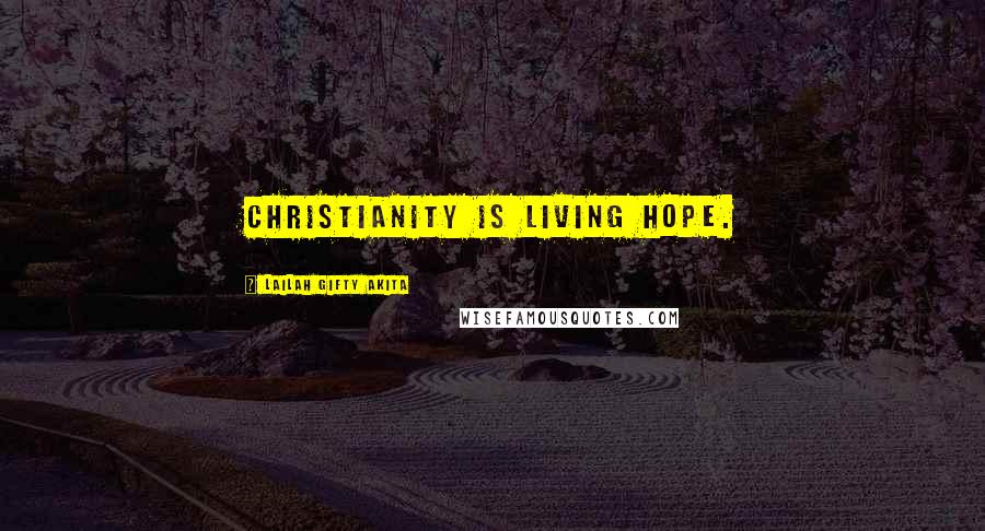 Lailah Gifty Akita Quotes: Christianity is living hope.