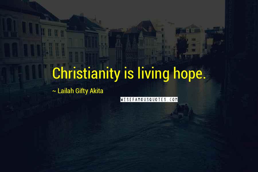 Lailah Gifty Akita Quotes: Christianity is living hope.