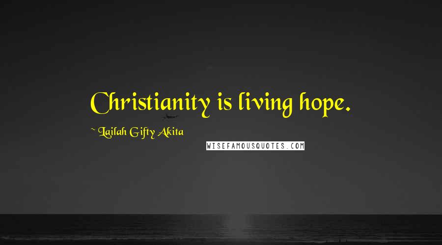 Lailah Gifty Akita Quotes: Christianity is living hope.