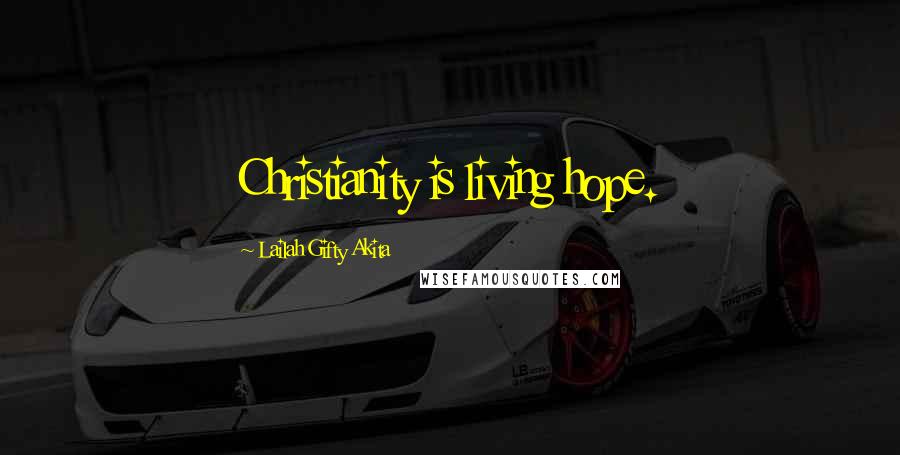 Lailah Gifty Akita Quotes: Christianity is living hope.