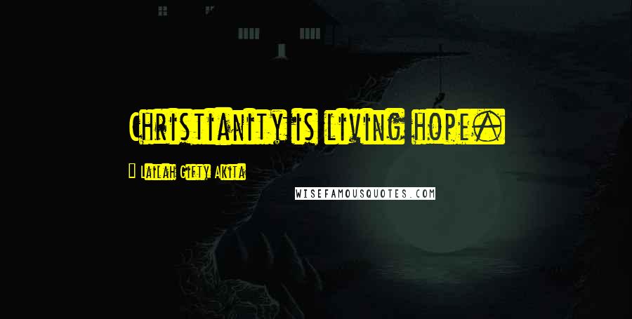 Lailah Gifty Akita Quotes: Christianity is living hope.