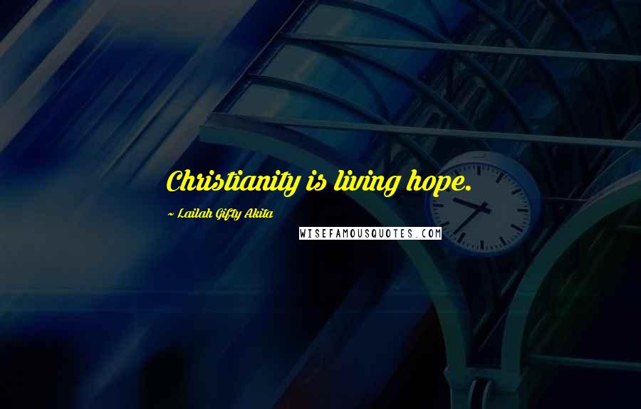 Lailah Gifty Akita Quotes: Christianity is living hope.