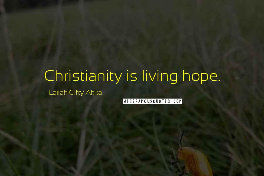 Lailah Gifty Akita Quotes: Christianity is living hope.