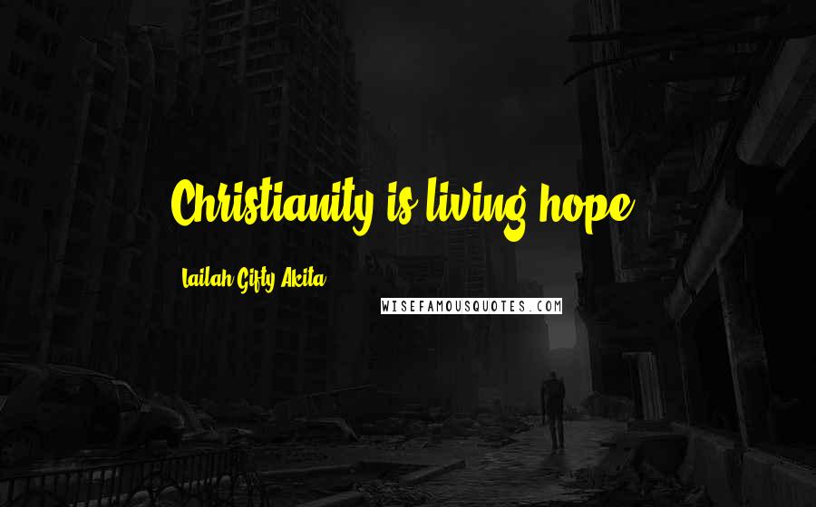 Lailah Gifty Akita Quotes: Christianity is living hope.