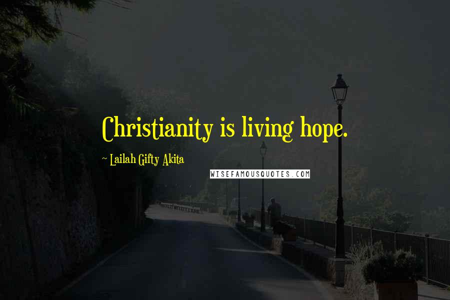 Lailah Gifty Akita Quotes: Christianity is living hope.