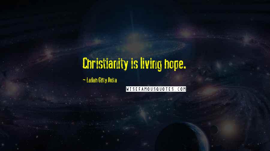 Lailah Gifty Akita Quotes: Christianity is living hope.