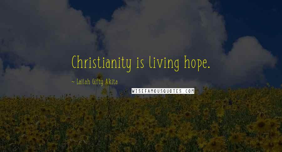 Lailah Gifty Akita Quotes: Christianity is living hope.