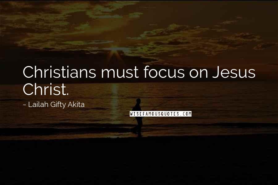 Lailah Gifty Akita Quotes: Christians must focus on Jesus Christ.