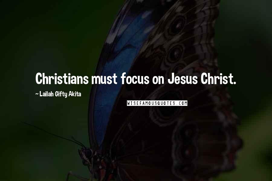 Lailah Gifty Akita Quotes: Christians must focus on Jesus Christ.