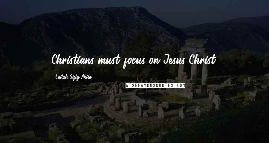 Lailah Gifty Akita Quotes: Christians must focus on Jesus Christ.