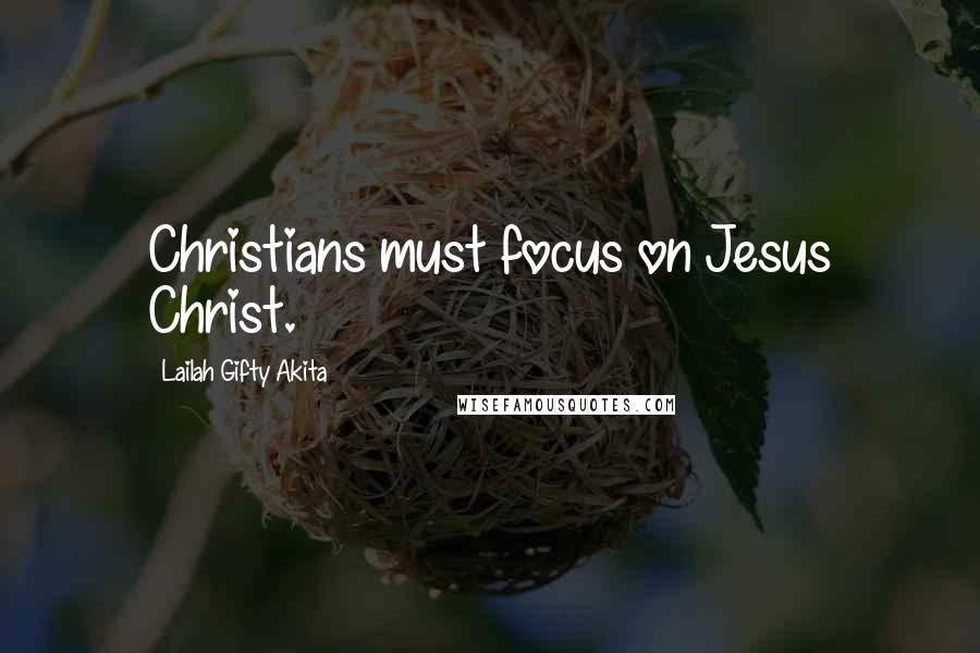Lailah Gifty Akita Quotes: Christians must focus on Jesus Christ.