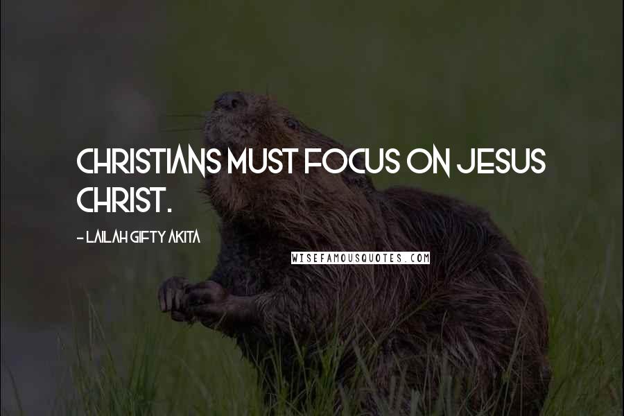 Lailah Gifty Akita Quotes: Christians must focus on Jesus Christ.