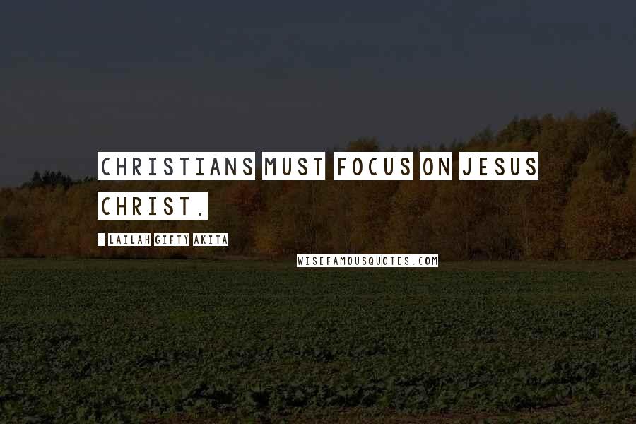Lailah Gifty Akita Quotes: Christians must focus on Jesus Christ.