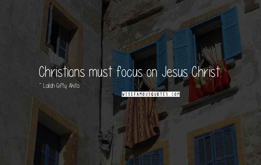 Lailah Gifty Akita Quotes: Christians must focus on Jesus Christ.