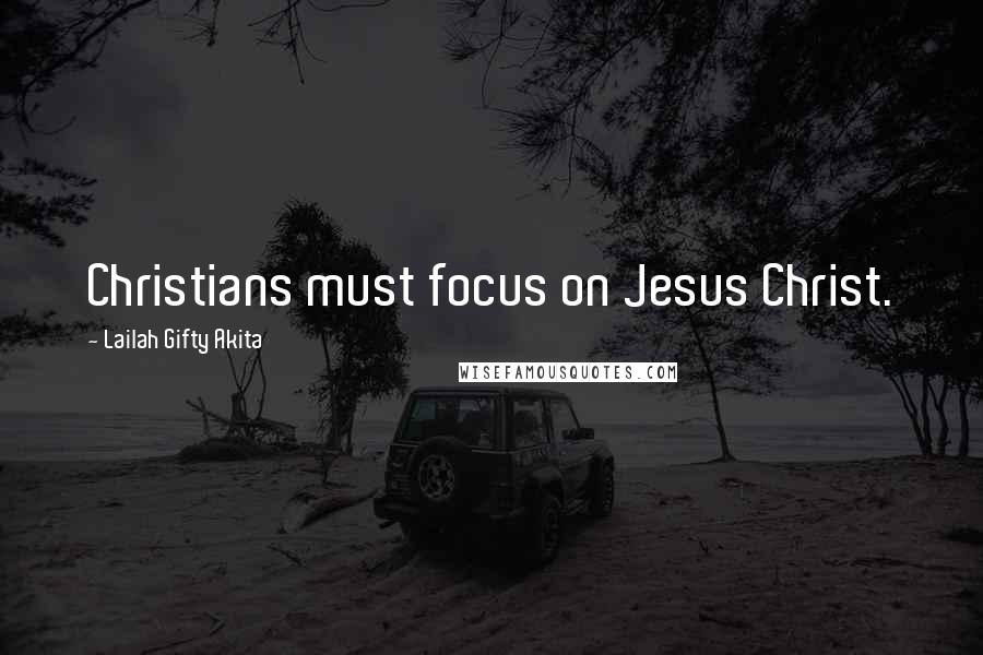 Lailah Gifty Akita Quotes: Christians must focus on Jesus Christ.