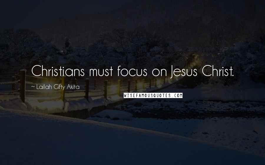 Lailah Gifty Akita Quotes: Christians must focus on Jesus Christ.
