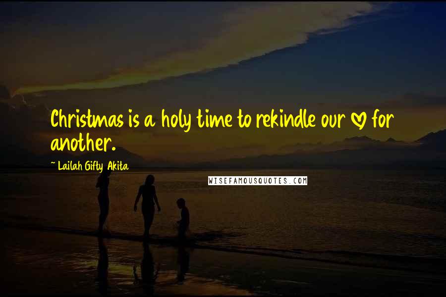 Lailah Gifty Akita Quotes: Christmas is a holy time to rekindle our love for another.