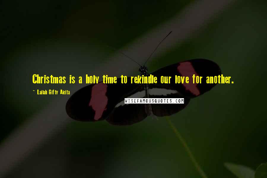 Lailah Gifty Akita Quotes: Christmas is a holy time to rekindle our love for another.