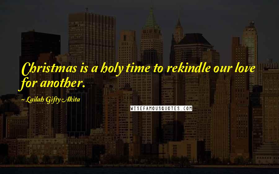 Lailah Gifty Akita Quotes: Christmas is a holy time to rekindle our love for another.