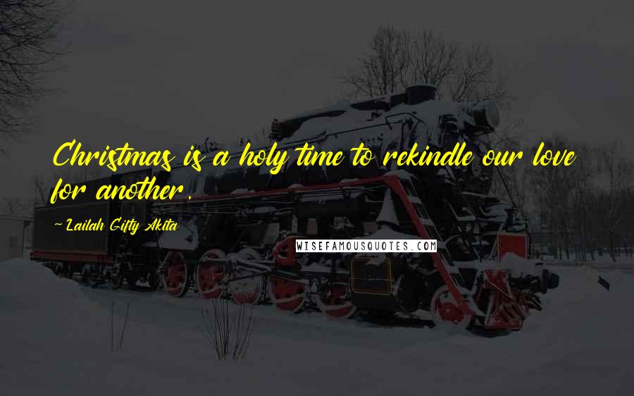 Lailah Gifty Akita Quotes: Christmas is a holy time to rekindle our love for another.