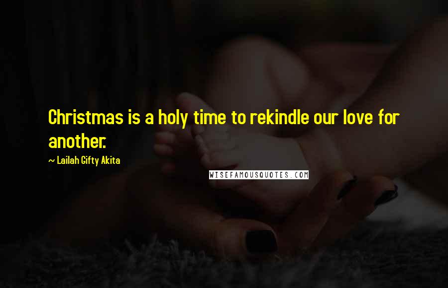 Lailah Gifty Akita Quotes: Christmas is a holy time to rekindle our love for another.