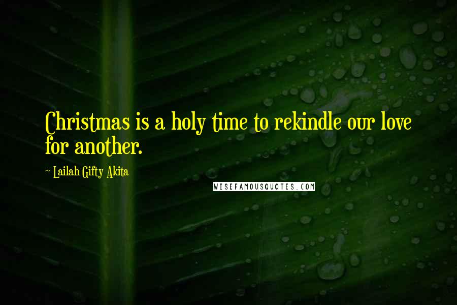 Lailah Gifty Akita Quotes: Christmas is a holy time to rekindle our love for another.