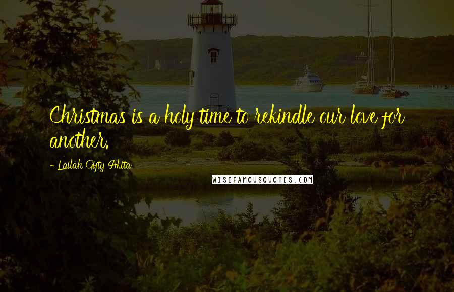 Lailah Gifty Akita Quotes: Christmas is a holy time to rekindle our love for another.