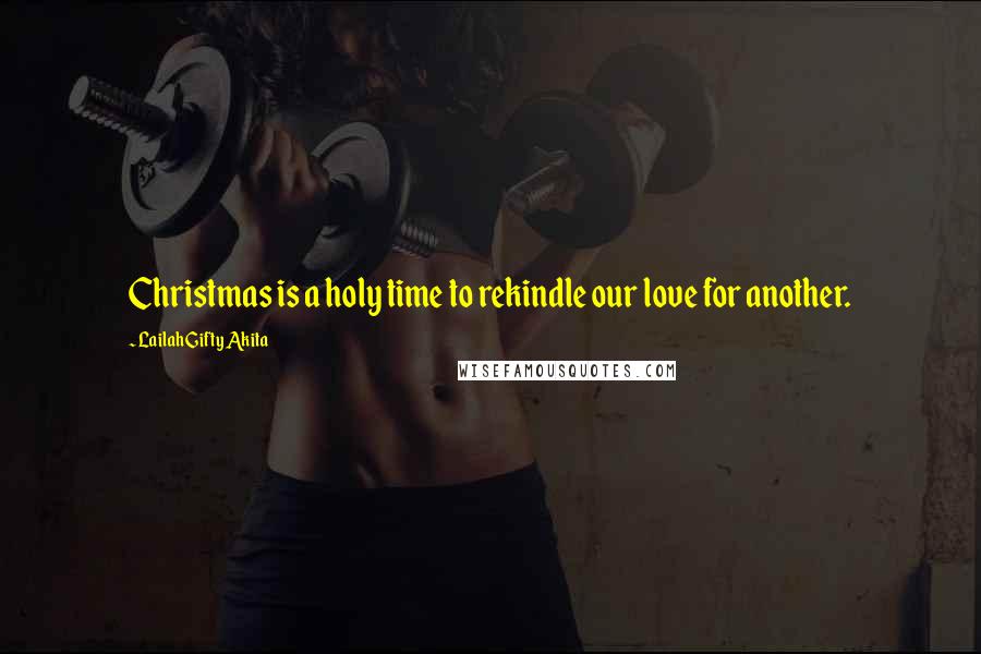 Lailah Gifty Akita Quotes: Christmas is a holy time to rekindle our love for another.