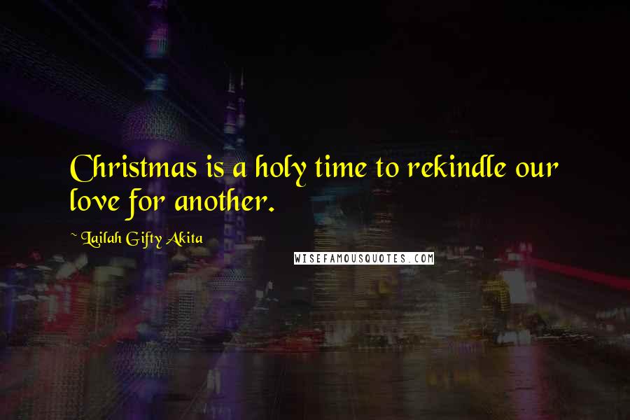 Lailah Gifty Akita Quotes: Christmas is a holy time to rekindle our love for another.