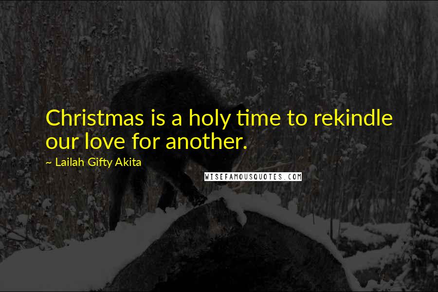 Lailah Gifty Akita Quotes: Christmas is a holy time to rekindle our love for another.