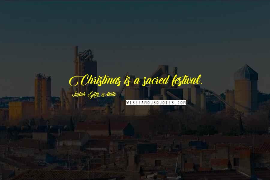 Lailah Gifty Akita Quotes: Christmas is a sacred festival.