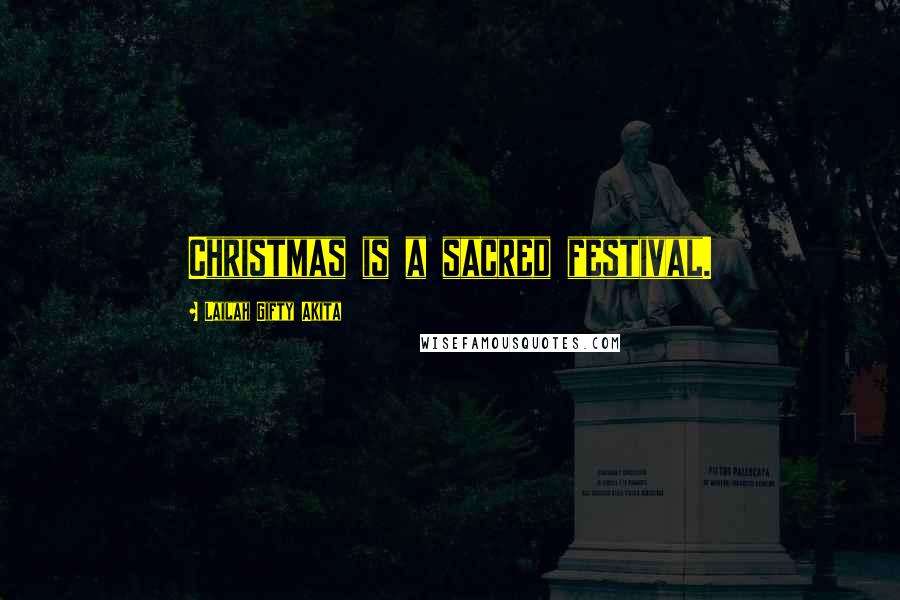 Lailah Gifty Akita Quotes: Christmas is a sacred festival.