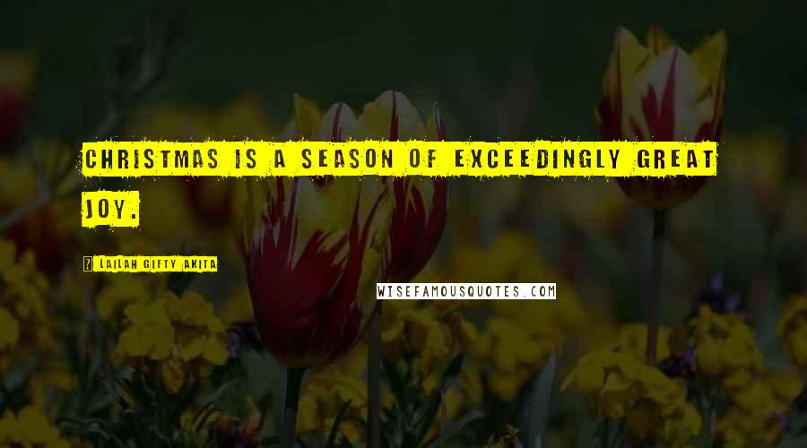 Lailah Gifty Akita Quotes: Christmas is a season of exceedingly great joy.