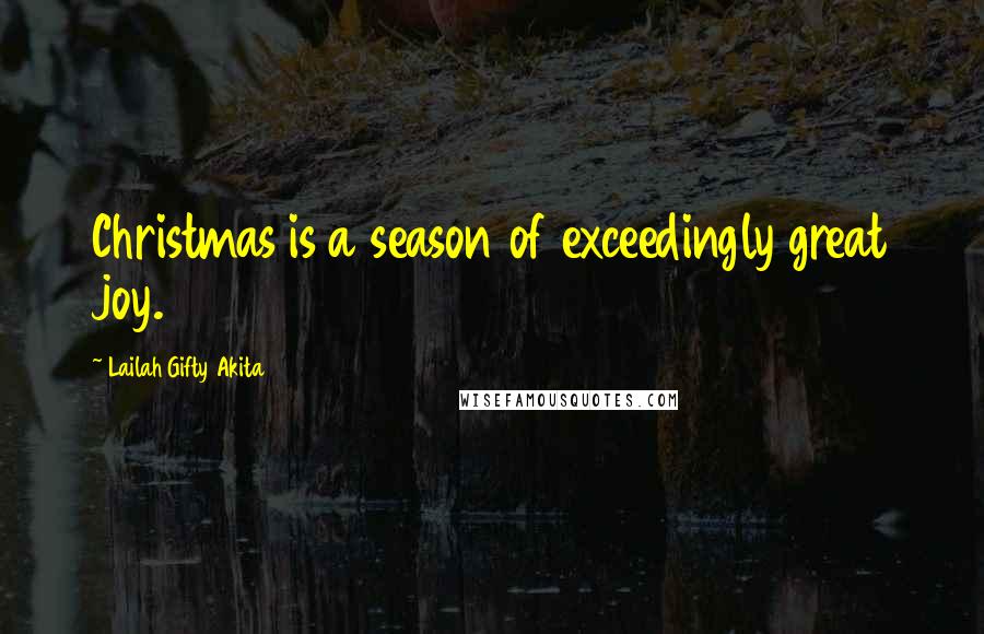 Lailah Gifty Akita Quotes: Christmas is a season of exceedingly great joy.