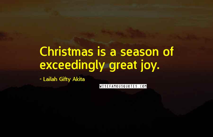 Lailah Gifty Akita Quotes: Christmas is a season of exceedingly great joy.