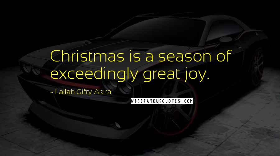 Lailah Gifty Akita Quotes: Christmas is a season of exceedingly great joy.