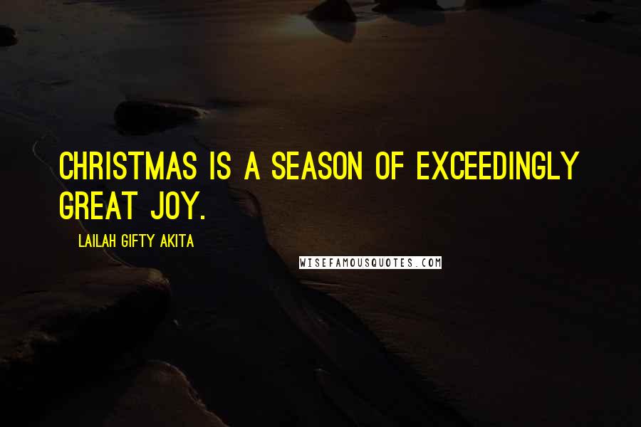 Lailah Gifty Akita Quotes: Christmas is a season of exceedingly great joy.